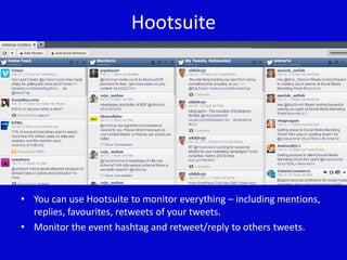 Hootsuite

• You can use Hootsuite to monitor everything – including mentions,
replies, favourites, retweets of your tweet...