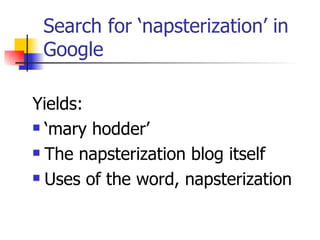 Search for ‘napsterization’ in Google <ul><li>Yields: </li></ul><ul><li>‘ mary hodder’ </li></ul><ul><li>The napsterizatio...