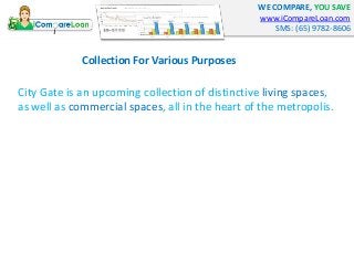 WE COMPARE, YOU SAVE
www.iCompareLoan.com
SMS: (65) 9782-8606
City Gate is an upcoming collection of distinctive living sp...