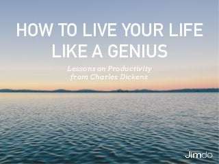 HOW TO LIVE YOUR LIFE
LIKE A GENIUS
Lessons on Productivity
from Charles Dickens
 