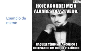 Exemplo de
meme
 