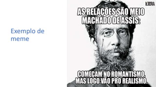 Exemplo de
meme
 