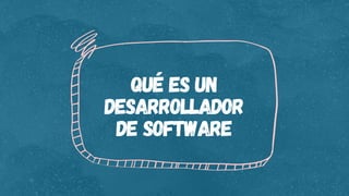 Qué es un
desarrollador
de software
 