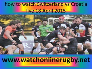 how to watch Switzerland vs Croatia
live 18 April 2015
www.watchonlinerugby.net
 