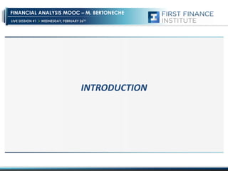 FINANCIAL ANALYSIS MOOC – M. BERTONECHE
LIVE SESSION #1

WEDNESDAY, FEBRUARY 26TH

INTRODUCTION

 