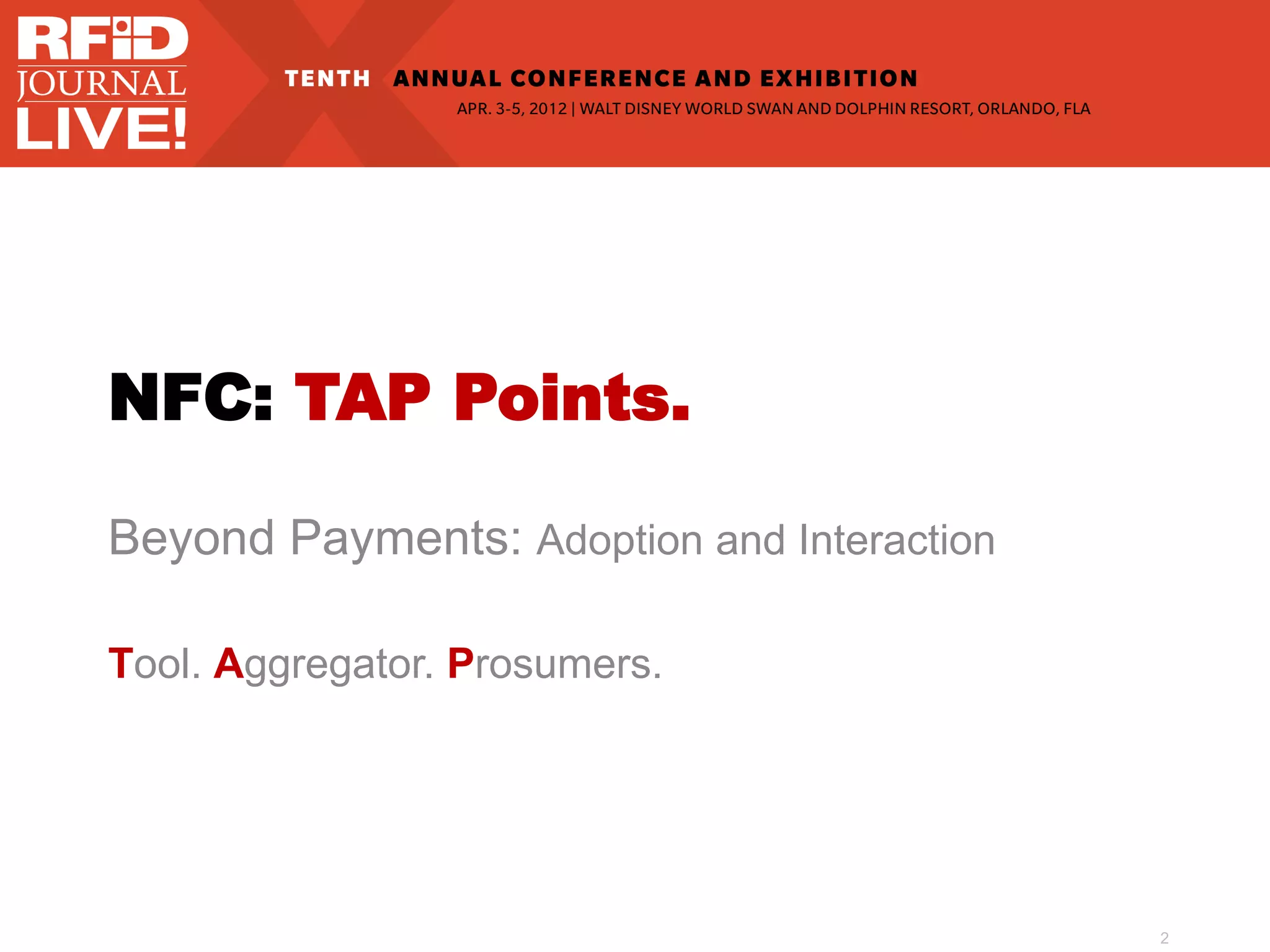 NFC: TAP Points.
Beyond Payments: Adoption and Interaction
Tool. Aggregator. Prosumers.
2
 