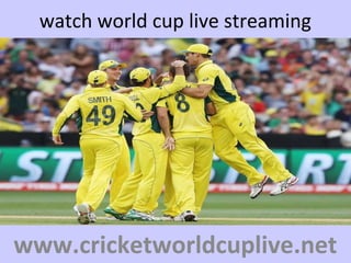 watch world cup live streaming
www.cricketworldcuplive.net
 