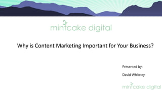 Why is Content Marketing Important for Your Business?
Presented by:
David Whiteley
 
