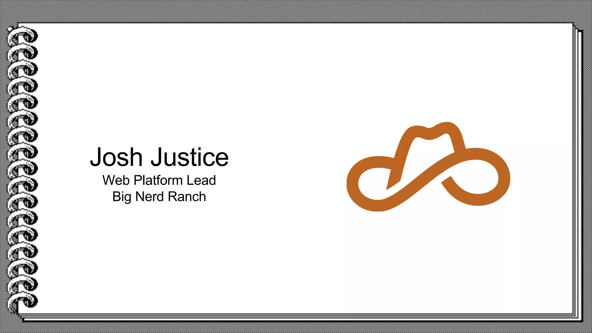 Josh Justice
Web Platform Lead
Big Nerd Ranch
 