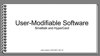 Josh Justice | LIVE 2021 | Oct 19
User-Modifiable Software
Smalltalk and HyperCard
 