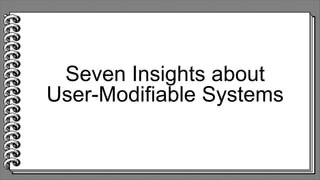 Seven Insights about
User-Modifiable Systems
 