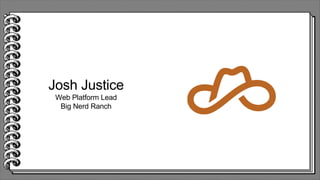 Josh Justice
Web Platform Lead
Big Nerd Ranch
 