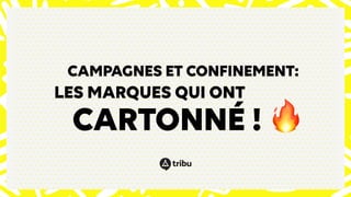CAMPAGNES ET CONFINEMENT:
CARTONNÉ ! 🔥
LES MARQUES QUI ONT
 