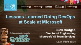 Lessons Learned Doing DevOps
at Scale at Microsoft
Buck Hodges
Director of Engineering
Microsoft VS Team Services
Level: Intermediate
 