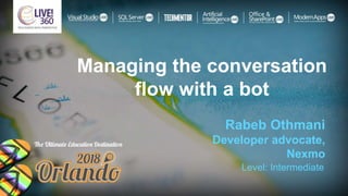 Managing the conversation
flow with a bot
Rabeb Othmani
Developer advocate,
Nexmo
Level: Intermediate
 