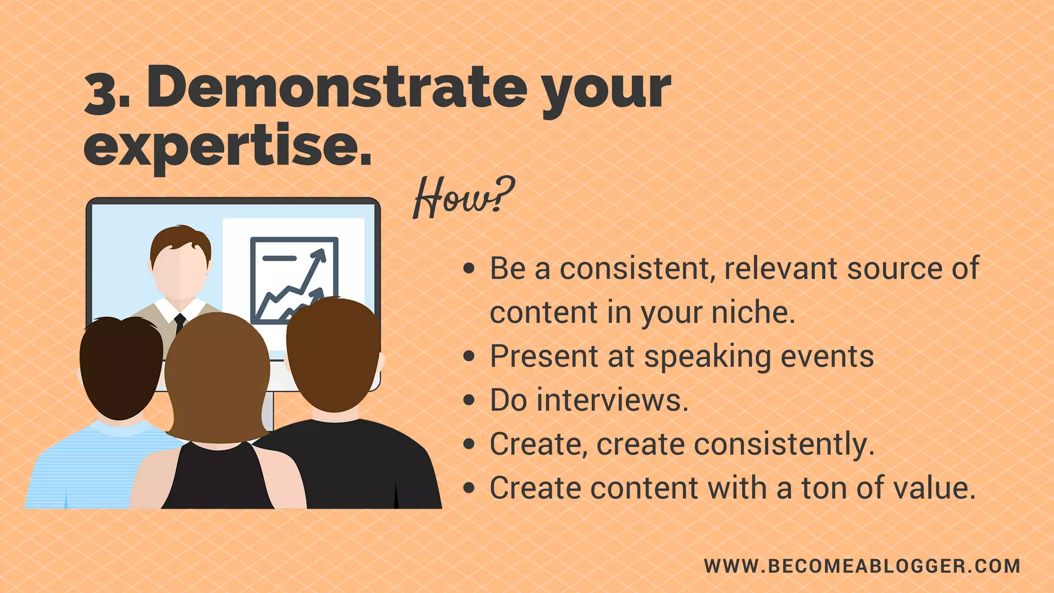 WWW.BECOMEABLOGGER.COM
3. Demonstrate your
expertise.
How?