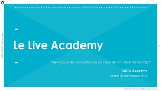 1
OCTO Part of Accenture © 2020 - All rights reserved
OCTOACADEMY-Learntochange
Le Live Academy
“Développer les compétences au cœur de la culture DevSecOps”
OCTO Academy
Mardi 03 novembre 2020
 