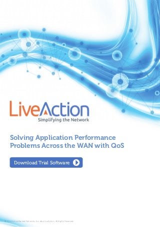 Download Trial Software
Solving Application Performance
Problems Across the WAN with QoS
© 2014 ActionPacked Networks, Inc. dba LiveAction, All Rights Reserved.
 