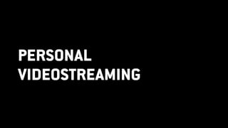 PERSONAL
VIDEOSTREAMING
 