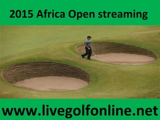 2015 Africa Open streaming
www.livegolfonline.net
 