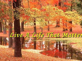 Live A Life That MatterLive A Life That Matter
 