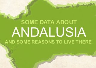 SOME DATA ABOUT

ANDALUSIA
AND SOME REASONS TO LIVE THERE

 