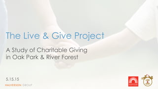 1
The Live & Give Project
5.15.15
A Study of Charitable Giving
in Oak Park & River Forest
 