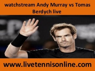 watchstream Andy Murray vs Tomas
Berdych live
www.livetennisonline.com
 