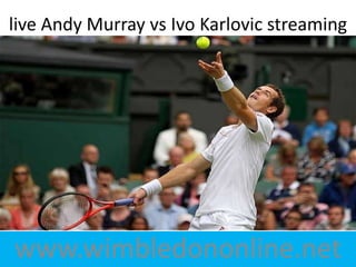 live Andy Murray vs Ivo Karlovic streaming
www.wimbledononline.net
 