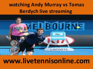 watching Andy Murray vs Tomas
Berdych live streaming
www.livetennisonline.com
 