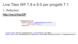 http://ow.ly/hanGP

                        <AppExtra xmlns="" AppPlatformVersion="8.0">
                                <Extra Name="Tiles"/>
                        </AppExtra>




  private static Version TargetedVersion = new Version(7, 10, 8858);
  public static bool IsTargetedVersion {get{return Environment.OSVersion.Version >= TargetedVersion;}}
 