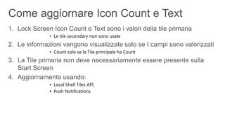 • Le tile secondary non sono usate


• Count solo se la Tile principale ha Count




• Local Shell Tiles API
• Push Notifications
 
