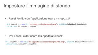 Uri imageUri = new Uri("ms-appx:///background1.png", UriKind.RelativeOrAbsolute);
 LockScreen.SetImageUri(imageUri);




Uri imageUri = new Uri("ms-appdata:///local/background2.png", UriKind.RelativeOrAbsolute);
LockScreen.SetImageUri(imageUri);
 