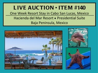 L IVE A UC TION • ITE M #140
One Week Resort Stay in Cabo San Lucas, Mexico
  Hacienda del Mar Resort ♦ Presidential Suite
            Baja Peninsula, Mexico
 