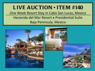 L IVE A UC TION • ITE M #140
One Week Resort Stay in Cabo San Lucas, Mexico
  Hacienda del Mar Resort ♦ Presidential Suite
            Baja Peninsula, Mexico
 