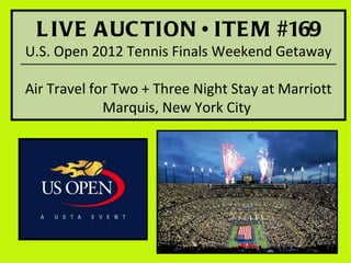 L IVE A UC TION • ITE M #169
U.S. Open 2012 Tennis Finals Weekend Getaway

Air Travel for Two + Three Night Stay at Marriott
             Marquis, New York City
 