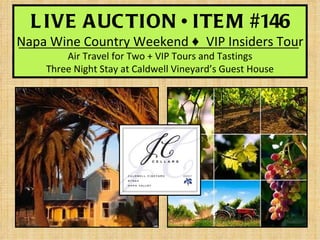 L IVE A UC TION • ITE M #146
Napa Wine Country Weekend ♦ VIP Insiders Tour
        Air Travel for Two + VIP Tours and Tastings
    Three Night Stay at Caldwell Vineyard’s Guest House
 