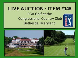 L IVE A UC TION • ITE M #148
         PGA Golf at the
    Congressional Country Club
       Bethesda, Maryland
 