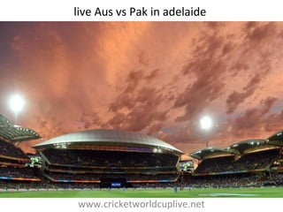 live Aus vs Pak in adelaide
www.cricketworldcuplive.net
 