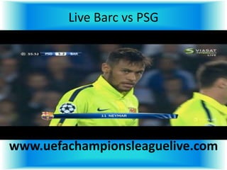Live Barc vs PSG
www.uefachampionsleaguelive.com
 