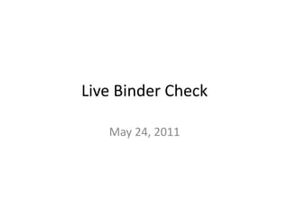 Live Binder Check May 24, 2011 