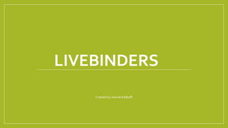 LIVEBINDERS
Created by Joanne Kallhoff
 