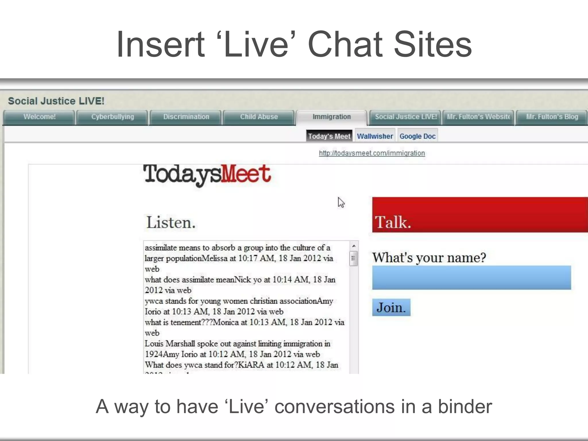 Insert ‘Live’ Chat Sites
A way to have ‘Live’ conversations in a binder
 