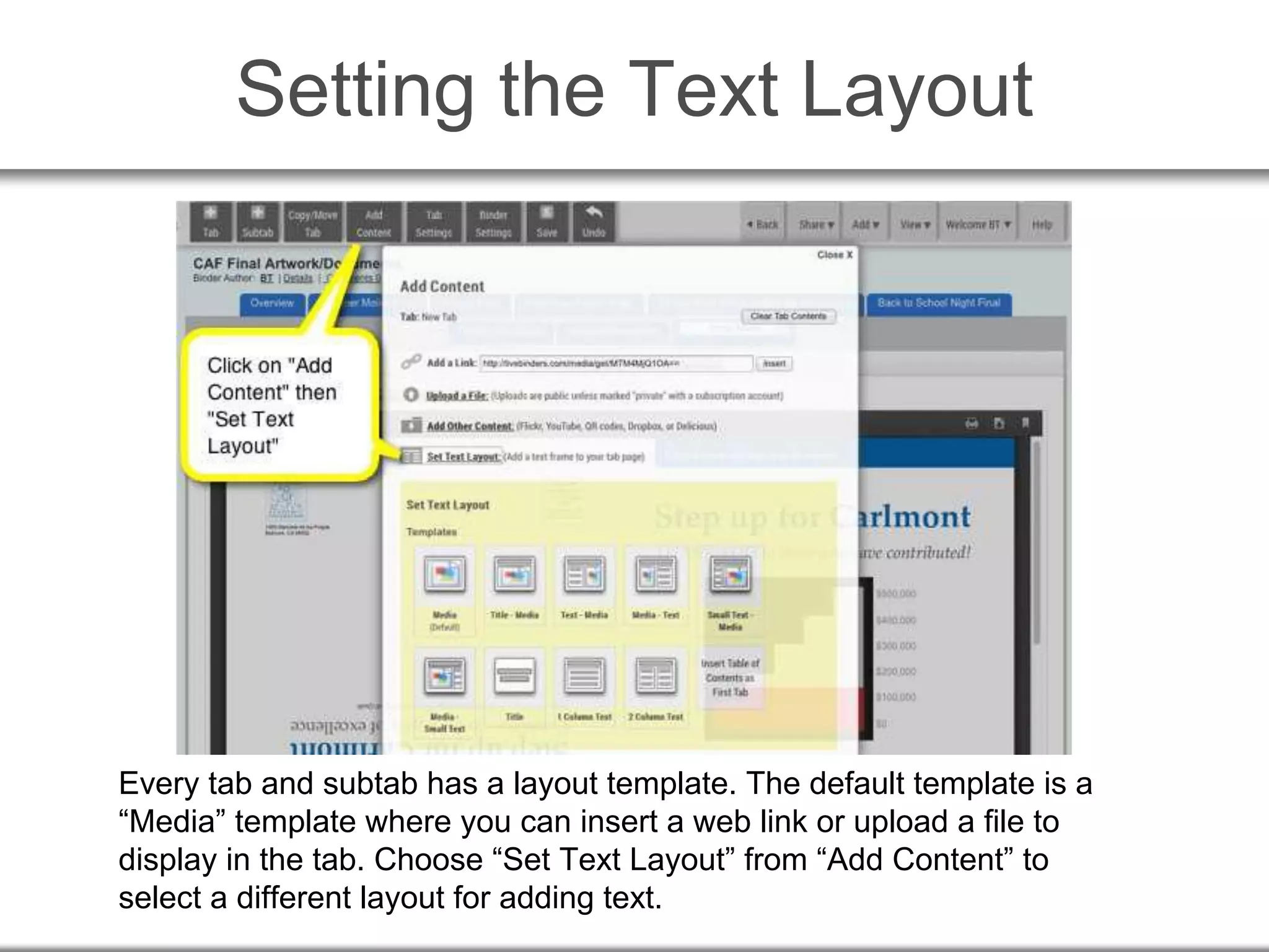 Setting the Text Layout
Every tab and subtab has a layout template. The default template is a
“Media” template where you can insert a web link or upload a file to
display in the tab. Choose “Set Text Layout” from “Add Content” to
select a different layout for adding text.
 