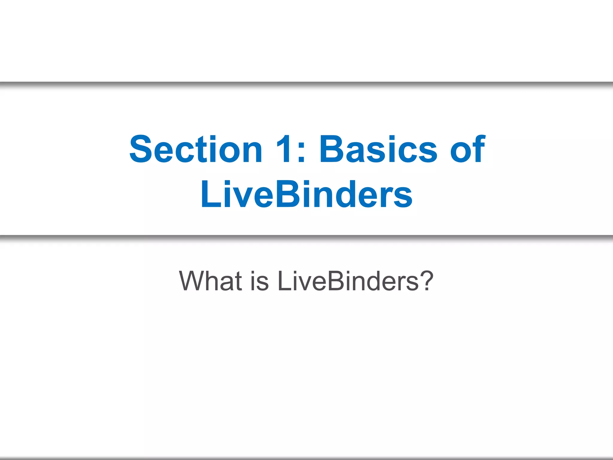 Section 1: Basics of
LiveBinders
What is LiveBinders?
 