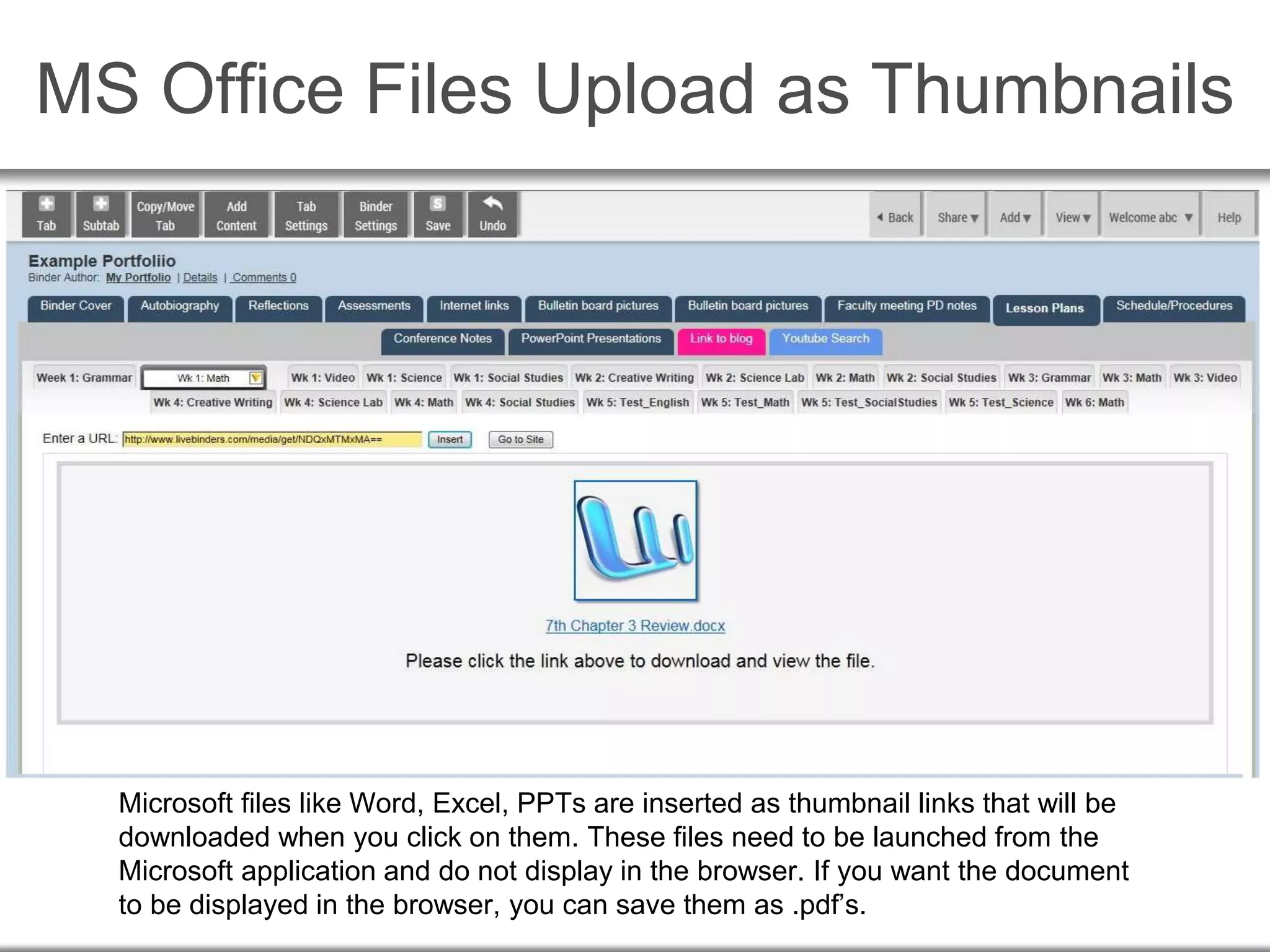 MS Office Files Upload as Thumbnails
Microsoft files like Word, Excel, PPTs are inserted as thumbnail links that will be
downloaded when you click on them. These files need to be launched from the
Microsoft application and do not display in the browser. If you want the document
to be displayed in the browser, you can save them as .pdf’s.
 