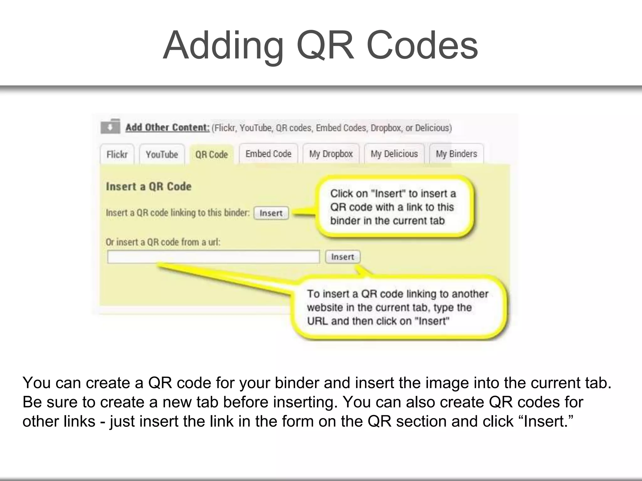 Adding QR Codes
You can create a QR code for your binder and insert the image into the current tab.
Be sure to create a new tab before inserting. You can also create QR codes for
other links - just insert the link in the form on the QR section and click “Insert.”
 