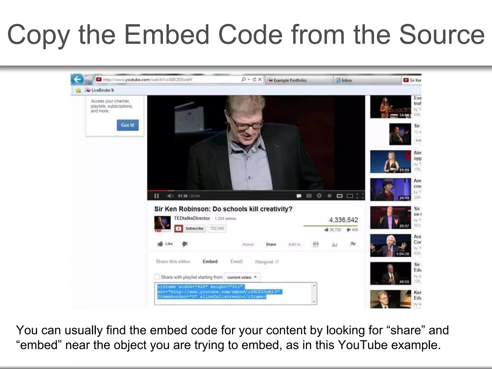 Copy the Embed Code from the Source
You can usually find the embed code for your content by looking for “share” and
“embed” near the object you are trying to embed, as in this YouTube example.
 