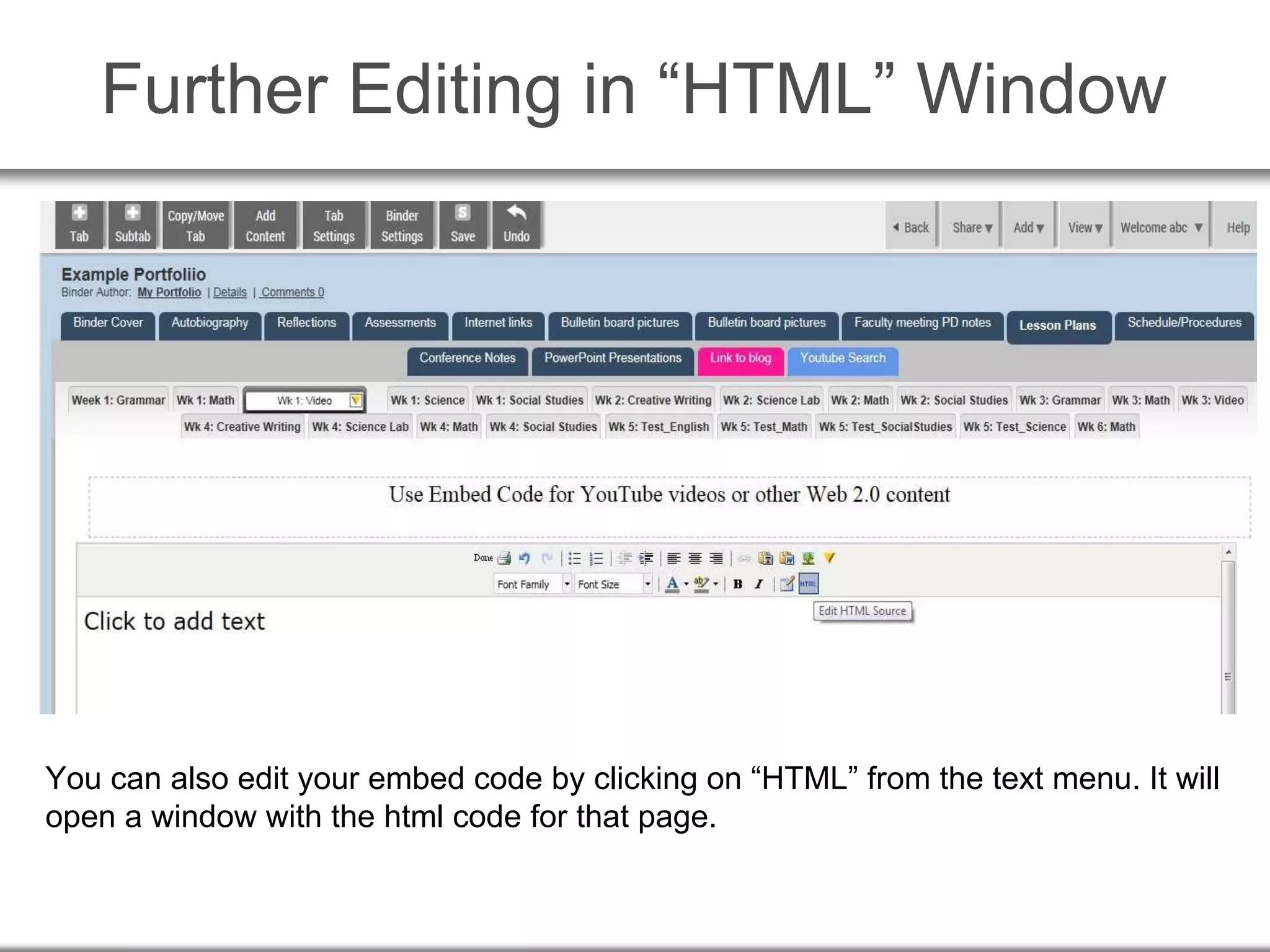 Further Editing in “HTML” Window
You can also edit your embed code by clicking on “HTML” from the text menu. It will
open a window with the html code for that page.
 