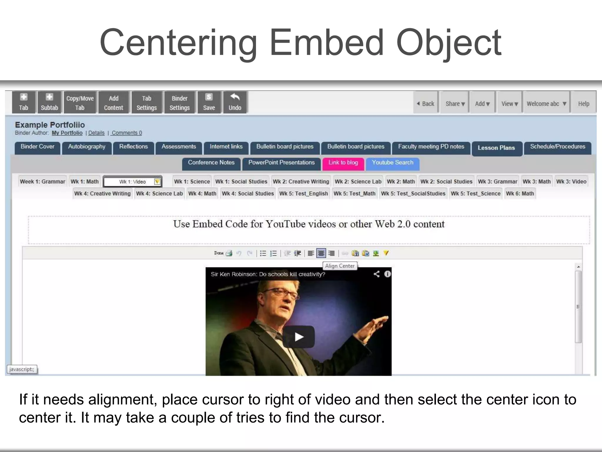 Centering Embed Object
If it needs alignment, place cursor to right of video and then select the center icon to
center it. It may take a couple of tries to find the cursor.
 